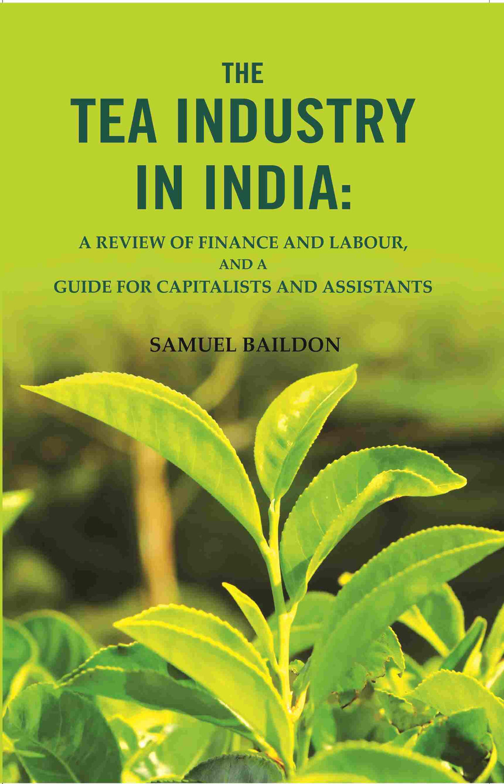 The tea industry in India: a review of finance and labour, and a guide for capitalists and assistants - Gyan Books | Grocsy