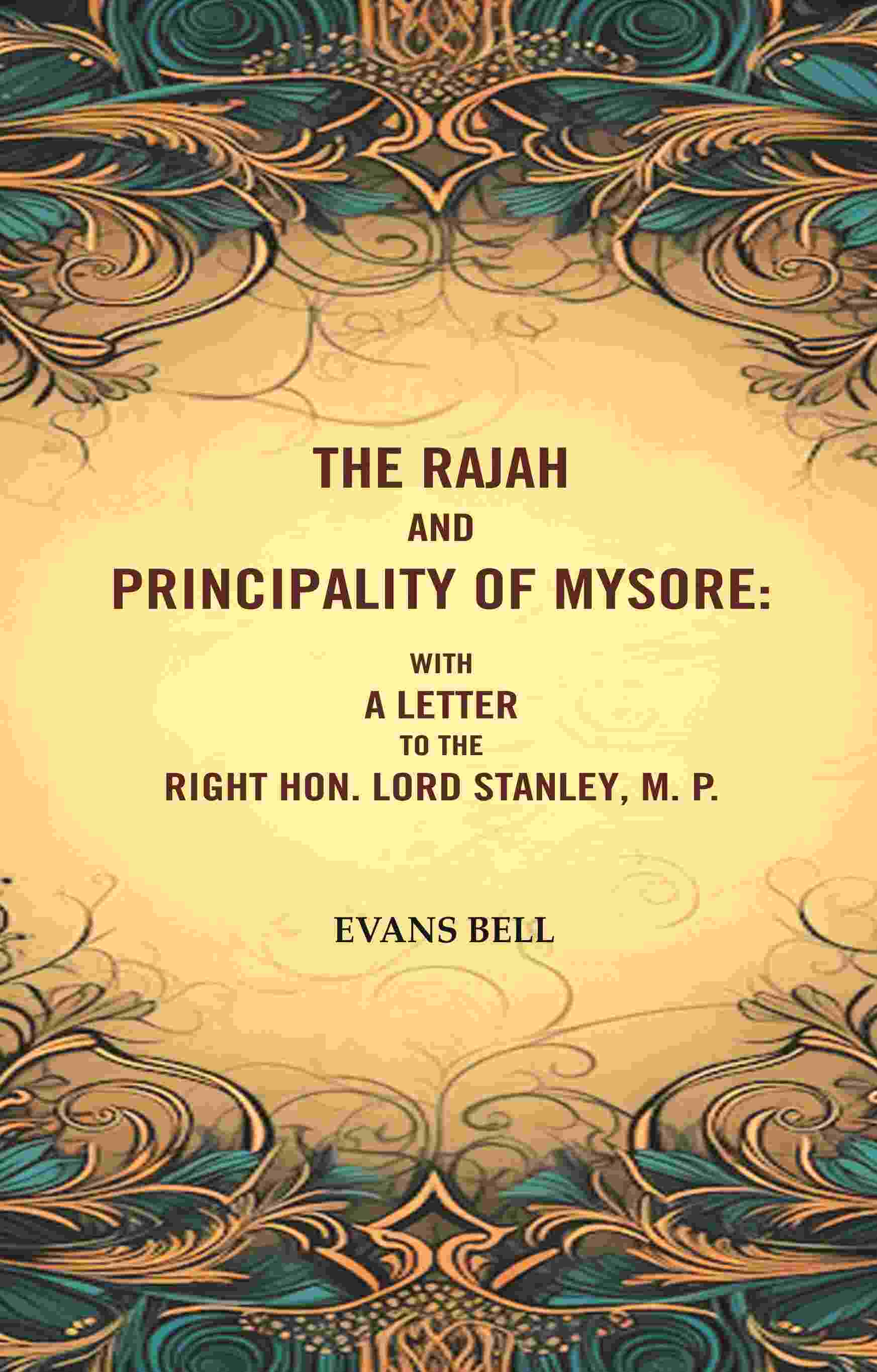 The Rajah And Principality of mysore: With a Letter to the Right Hon. Lord Stanley, M. P. - Gyan Books | Grocsy