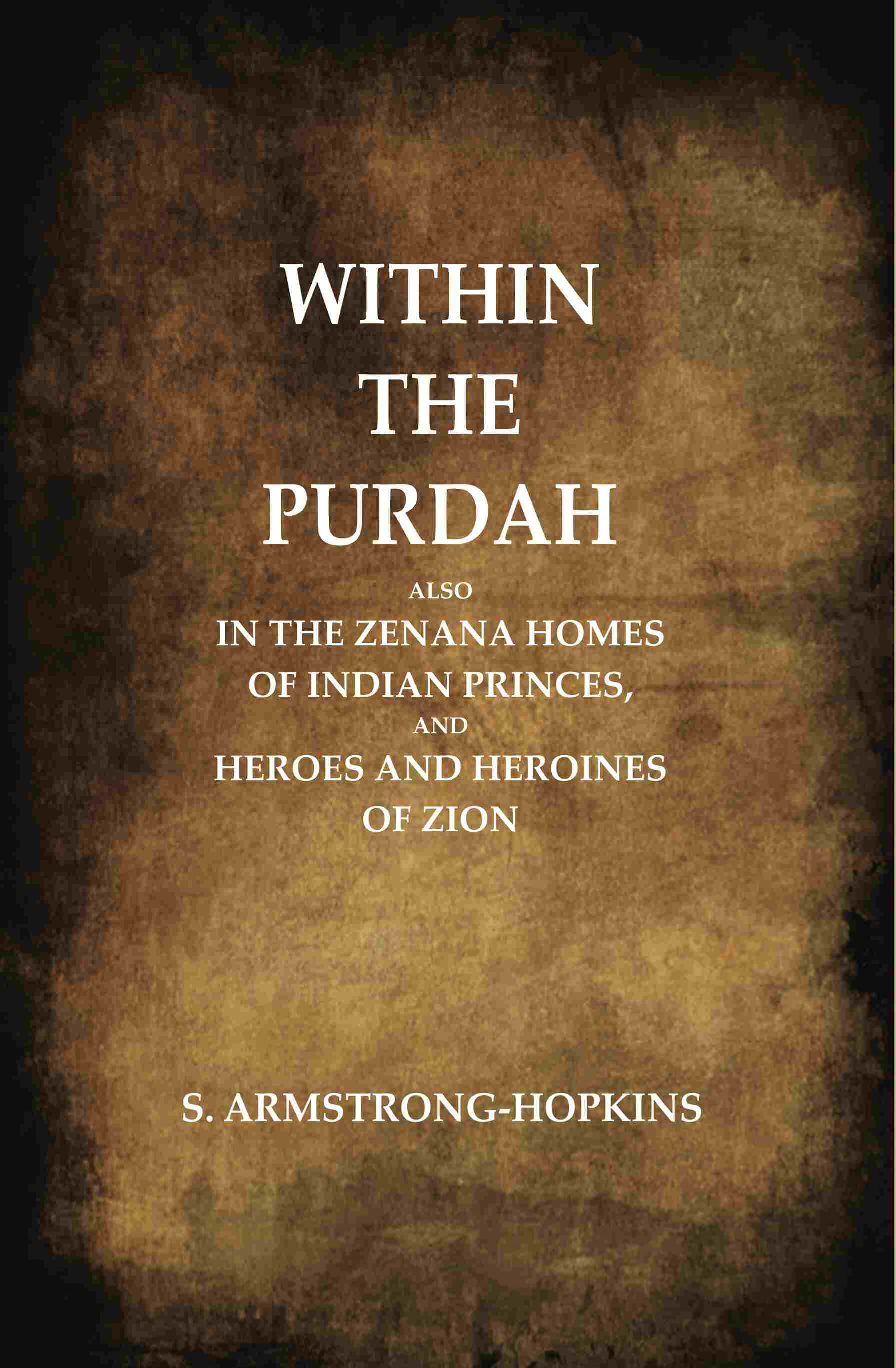 Within the Purdah: Also in the Zenana Homes of Indian Princes, and Heroes and Heroines of Zion  - Gyan Books | Grocsy