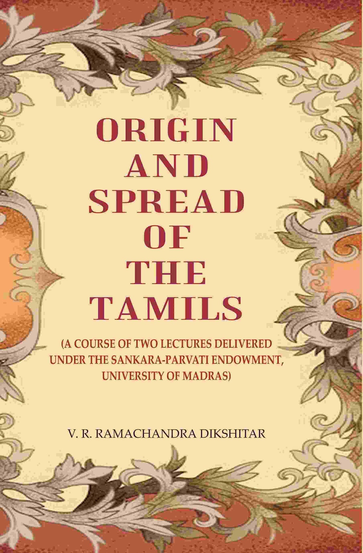 Origin and Spread of the Tamils: (A Course of Two Lectures Delivered Under the Sankara-Parvati Endowment, University of Madras) - Gyan Books | Grocsy