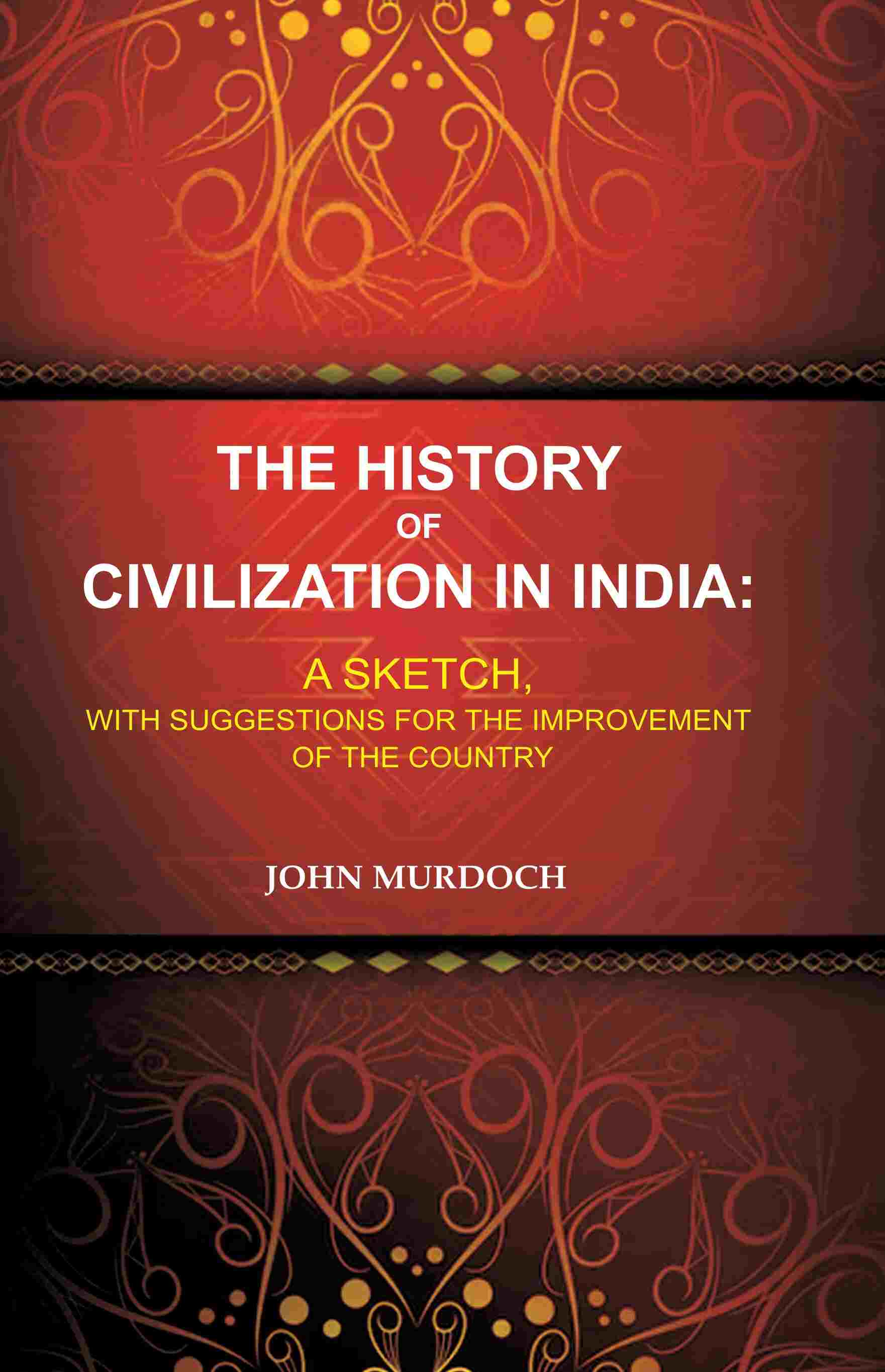 The History of Civilization in India: A Sketch, With Suggestions for the Improvement of the Country - Gyan Books | Grocsy