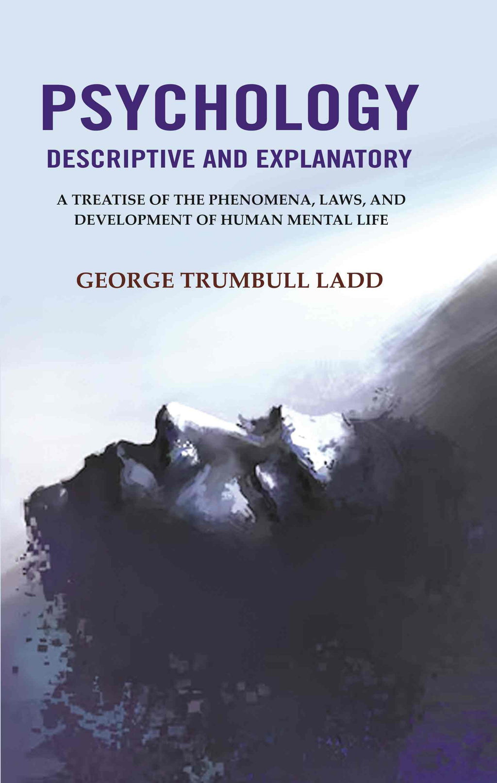 Psychology Descriptive and Explanatory: A Treatise of the Phenomena, Laws, and Development of Human Mental Life - Gyan Books | Grocsy
