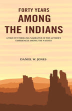 Forty Years among the Indians: A True yet Thrilling Narrative of the Author's Experiences among the Natives - Gyan Books | Grocsy
