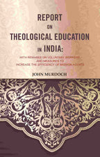 Report on Theological Education in India: With Remarks on Voluntary Workers, and Measures to Increase the Efficiency of Mission Agents - Gyan Books | Grocsy