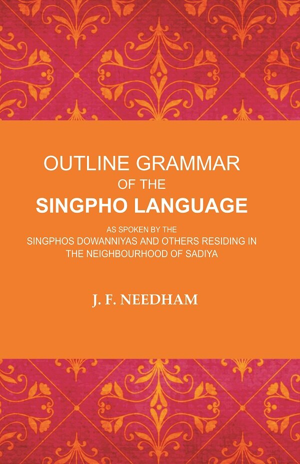 Outline Grammar of the Singpho Language: As Spoken by the Singphos Dowanniyas and Others Residing in the Neighbourhood of Sadiya - Gyan Books | Grocsy