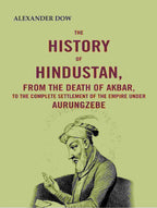 The History of Hindustan, from the Death of Akbar, to the Complete Settlement of the Empire under Aurungzebe - Gyan Books | Grocsy