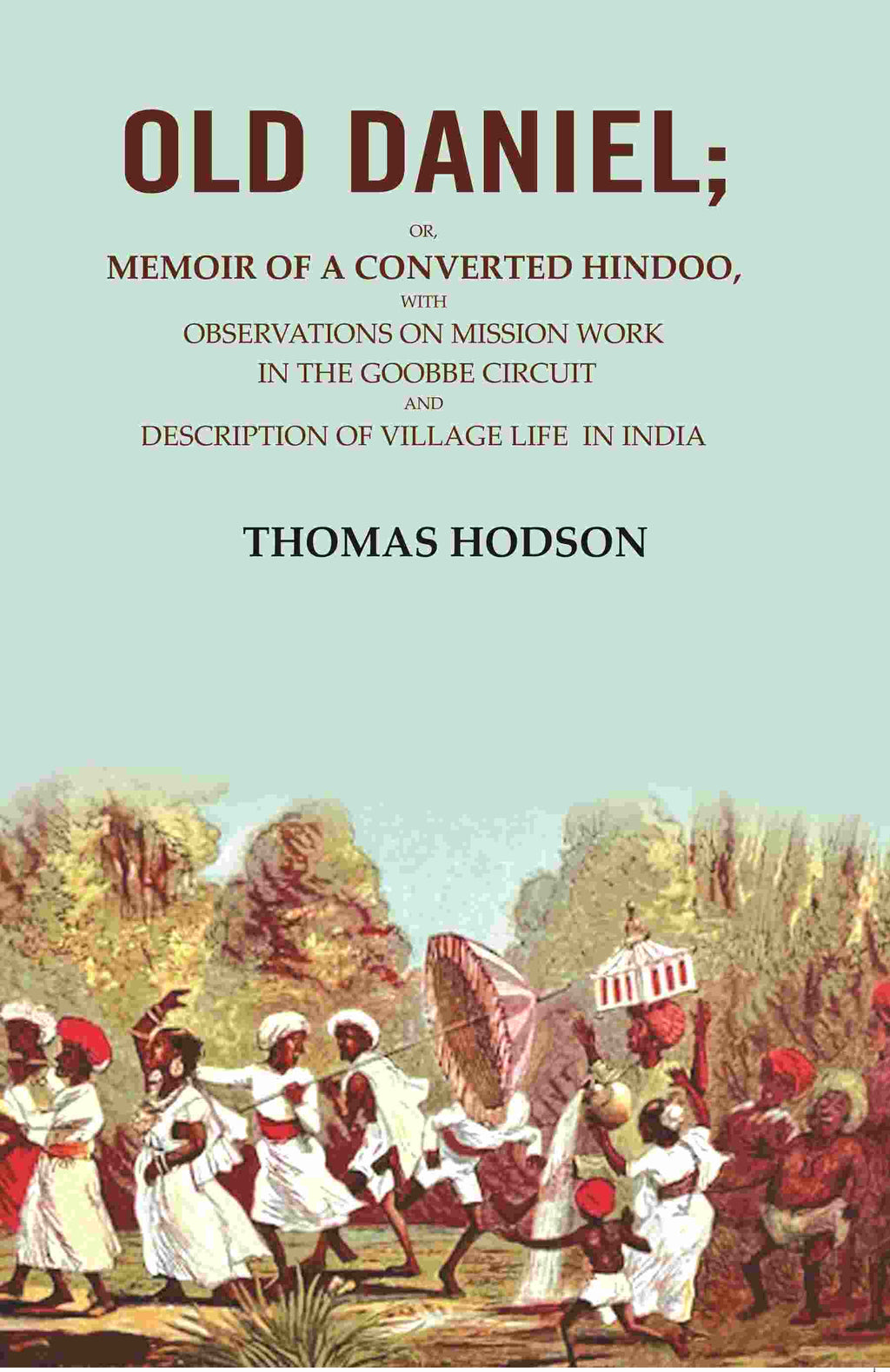 Old Daniel: Or, Memoir Of A Converted Hindoo, With Observations On Mission Work In The Goobbe Circuit And - Gyan Books | Grocsy