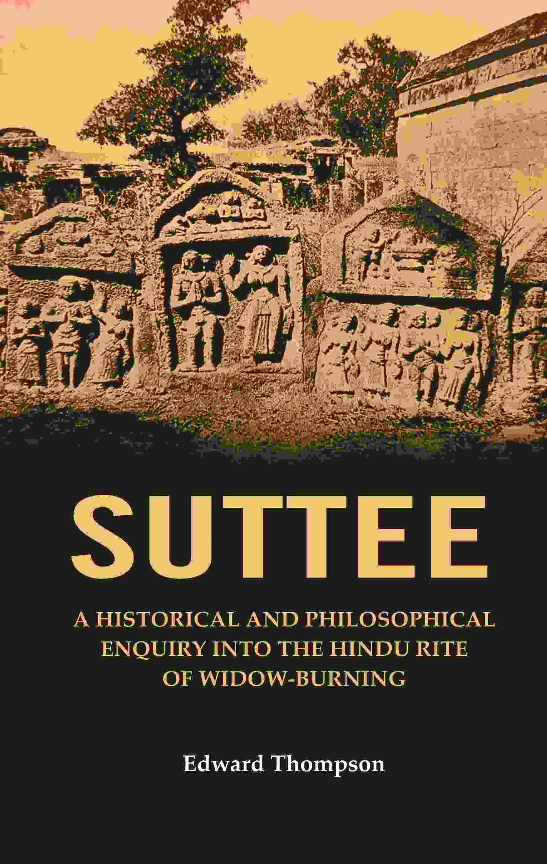 Suttee: A Historical and Philosophical Enquiry Into the Hindu Rite of Widow-Burning - Gyan Books | Grocsy