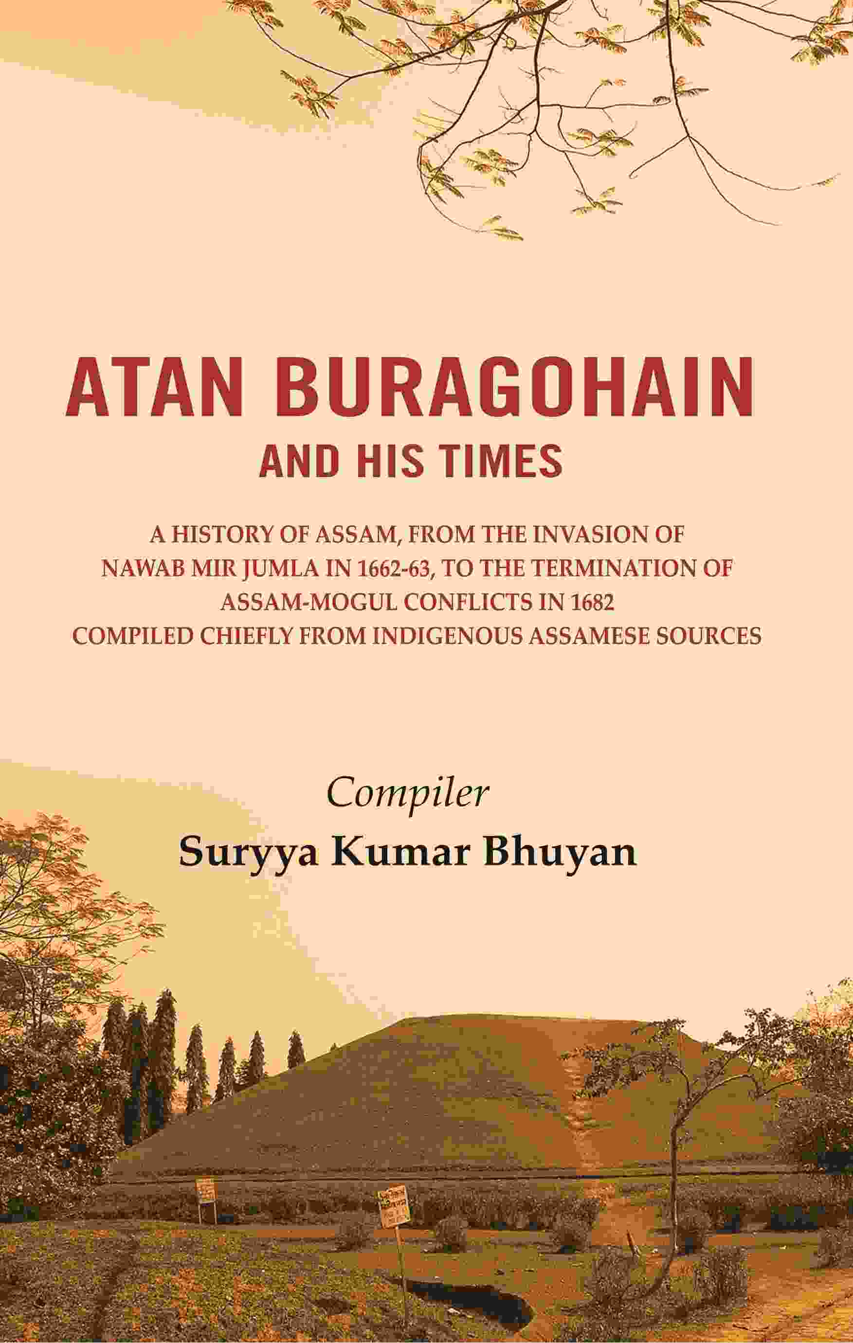 Atan Buragohain And His Times: A History Of Assam, From The Invasion Of Nawab Mir Jumla In 1662-63, To The - Gyan Books | Grocsy
