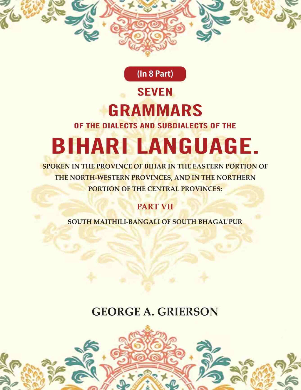 Seven Grammars Of The Dialects And Subdialects Of The Bihari Language Spoken In The Province Of Bihar - Gyan Books | Grocsy