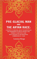 Pre-Glacial Man And The Aryan Race: A History Of Creation, And Of The Birthplace And Wanderings Of Man - Gyan Books | Grocsy