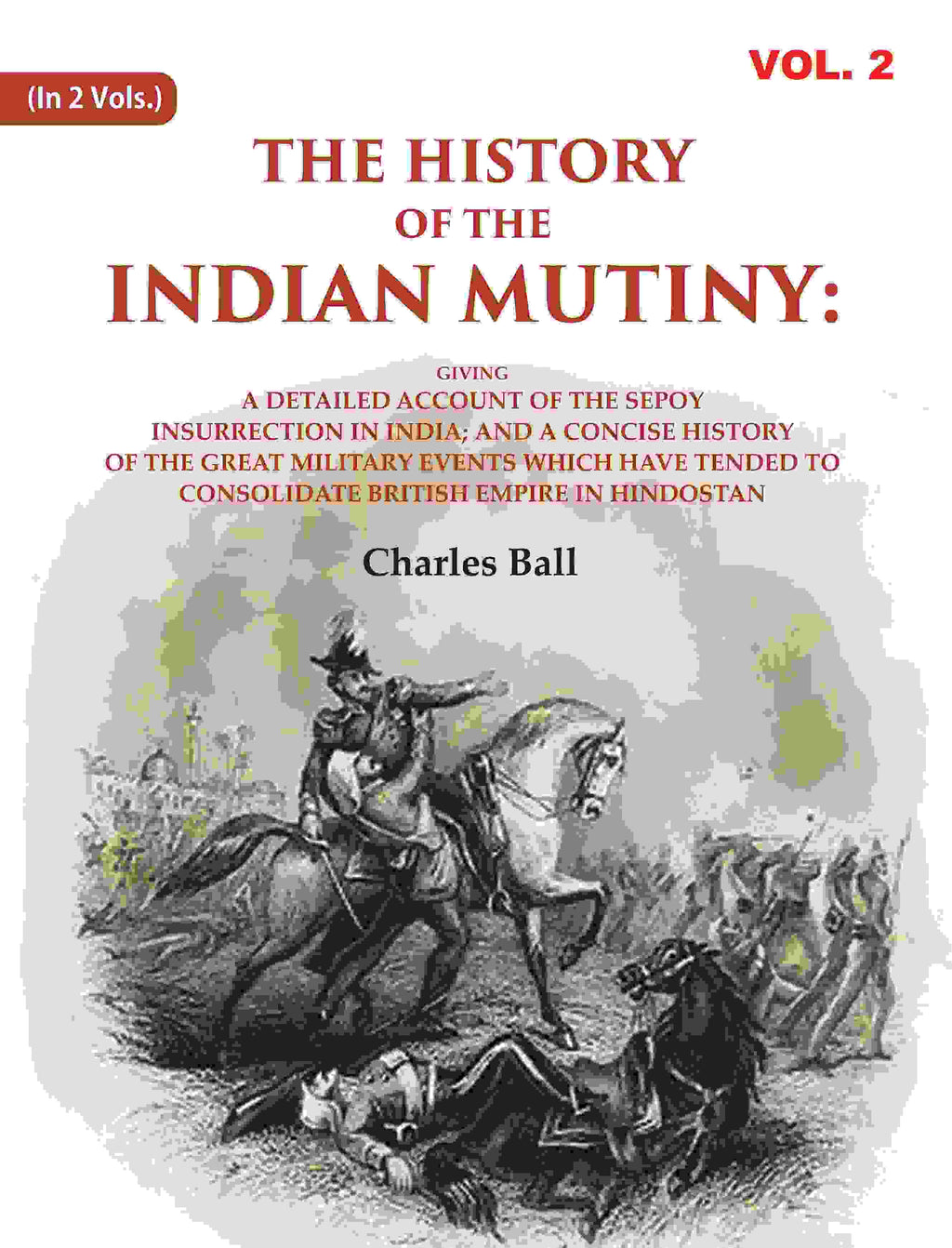 The History Of The Indian Mutiny: Giving A Detailed Account Of The Sepoy Insurrection In India; And A - Gyan Books | Grocsy