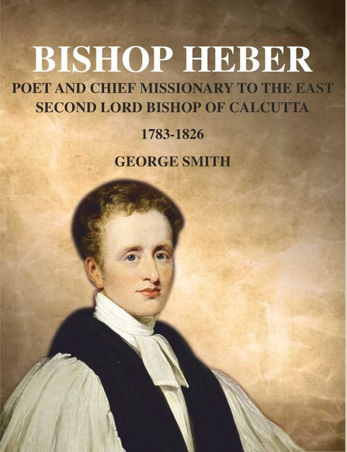 Bishop Heber: Poet and Chief Missionary to the East Second Lord Bishop of Calcutta, 1783-1826 - Gyan Books | Grocsy
