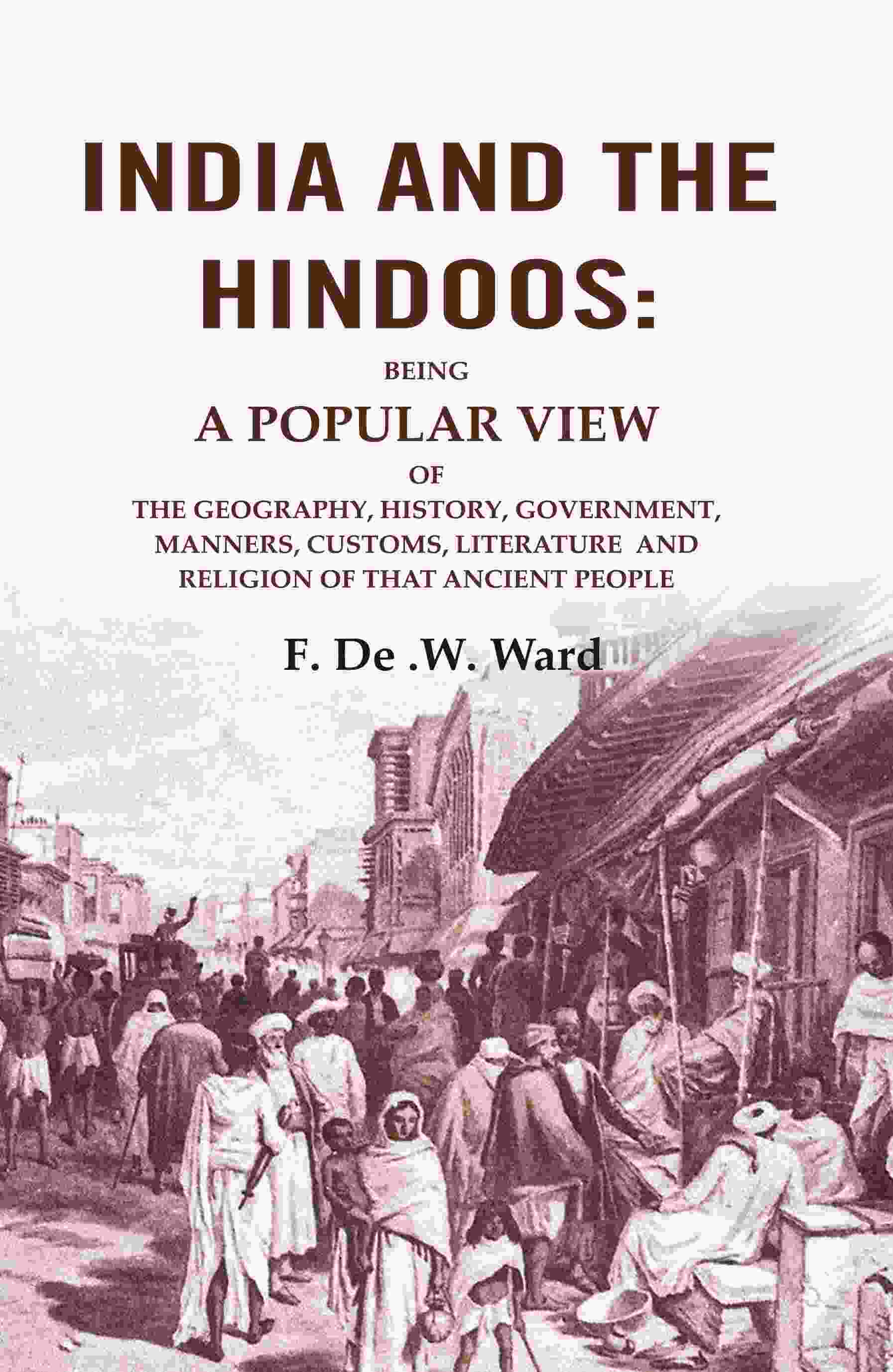 India And The Hindoos: Being A Popular View Of The Geography, History, Government, Manners, Customs, - Gyan Books | Grocsy