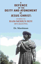 A defence of the deity and atonement of Jesus Christ: In reply to Ram-mohun Roy of Calcutta - Gyan Books | Grocsy