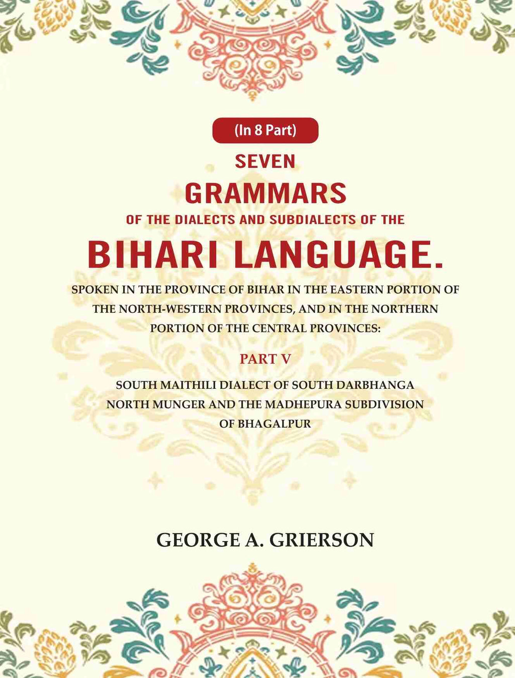 Seven Grammars Of The Dialects And Subdialects Of The Bihari Language Spoken In The Province Of Bihar - Gyan Books | Grocsy