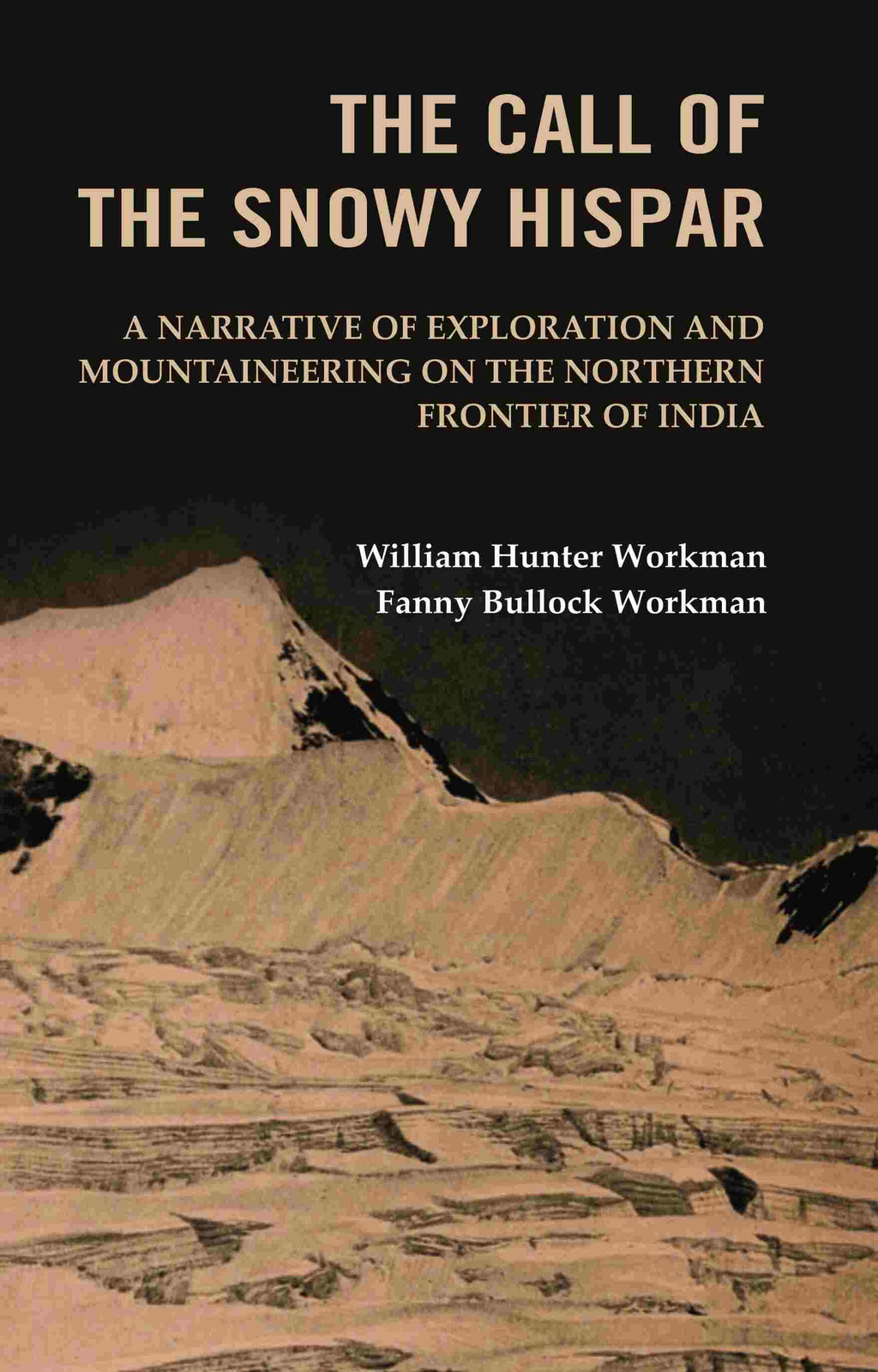 The Call of the Snowy Hispar: A Narrative of Exploration and Mountaineering on the Northern Frontier of India - Gyan Books | Grocsy