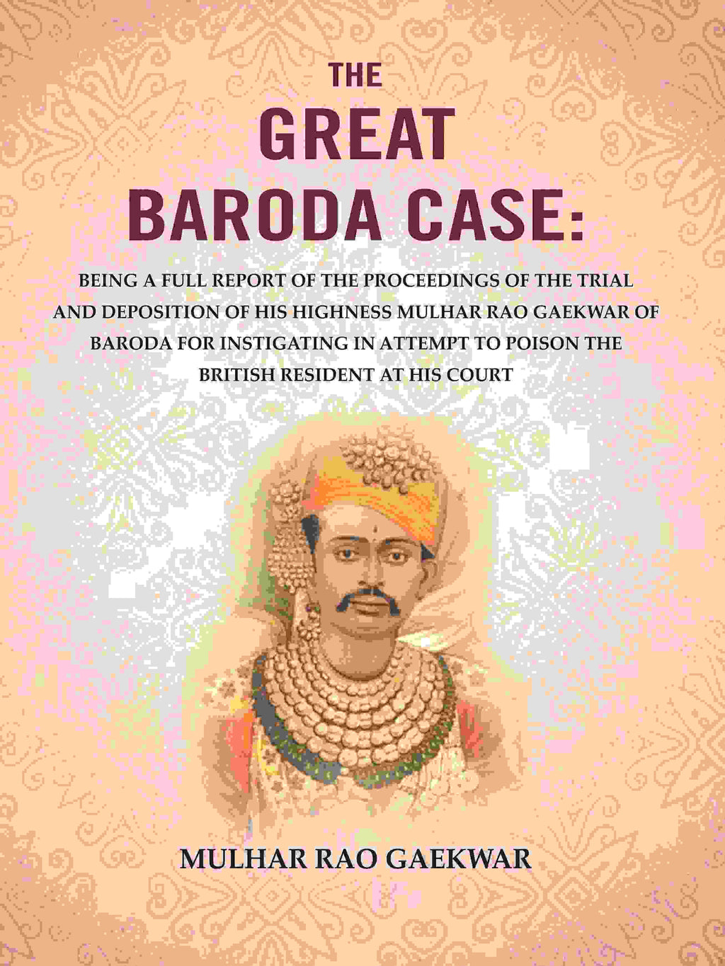 The Great Baroda Case: Being A Full Report Of The Proceedings Of The Trial And Deposition Of His Highness - Gyan Books | Grocsy