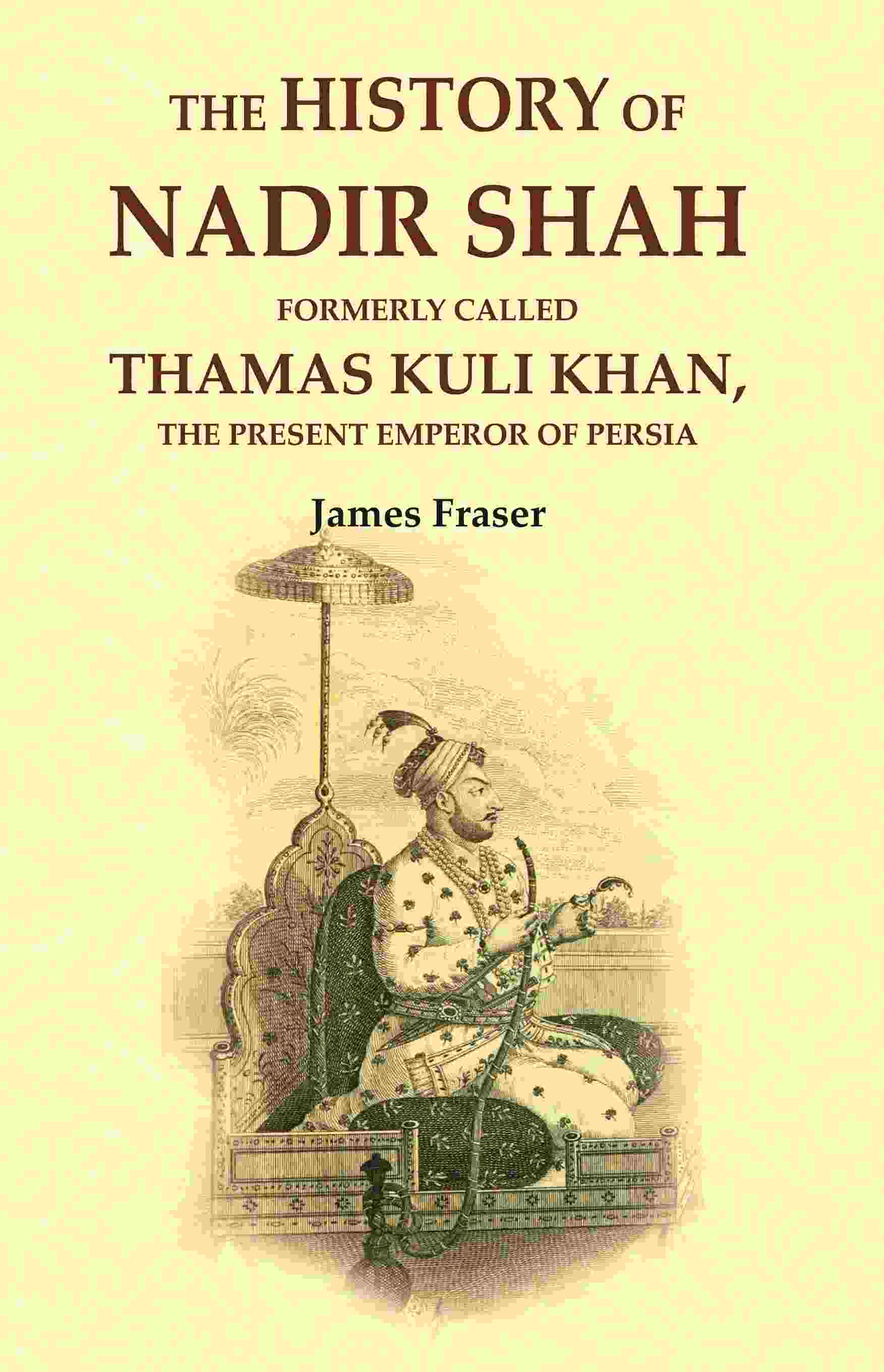 The History of Nadir Shah: Formerly Called Thamas Kuli Khan, The Present Emperor of Persia - Gyan Books | Grocsy