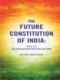 The Future Constitution of India: Being the Rao Bahadur Bapu Rao Dada Lectures - Gyan Books | Grocsy