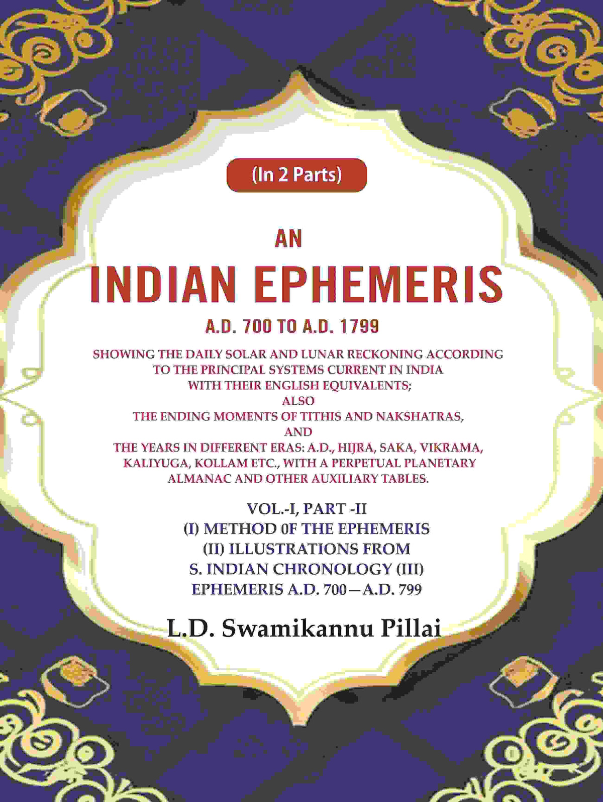An Indian Ephemeris A.D. 700 To A.D. 1799 : Showing The Daily Solar And Lunar Reckoning According 799 Vol - Gyan Books | Grocsy