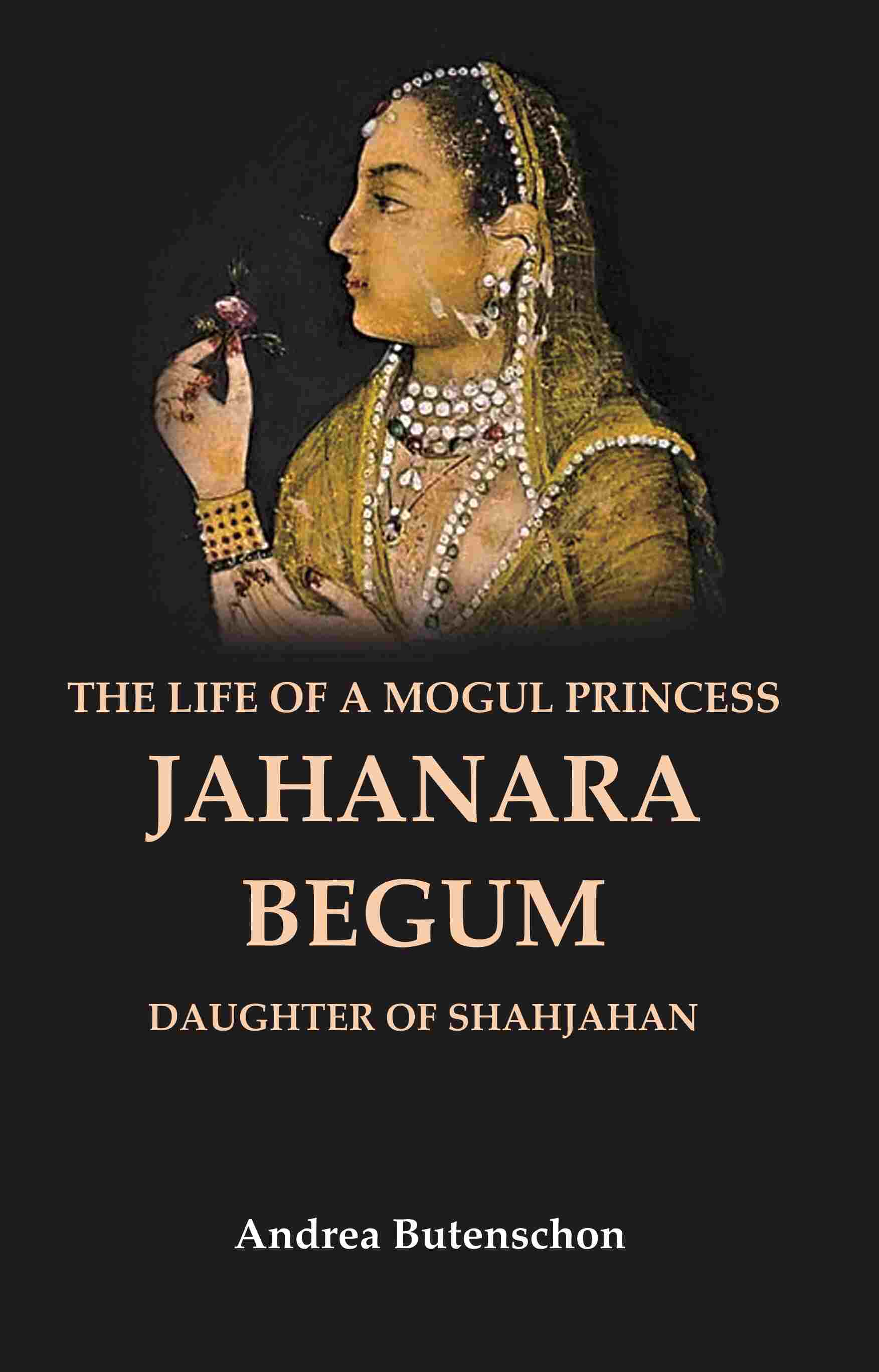 The Life of a Mogul Princess Jahanara Begum: Daughter of Shahjahan - Gyan Books | Grocsy
