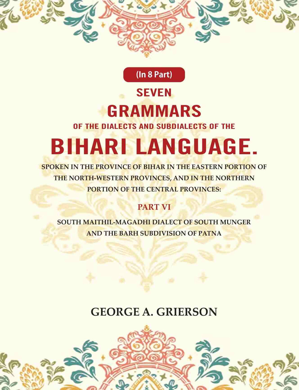 Seven Grammars Of The Dialects And Subdialects Of The Bihari Language Spoken In The Province Of Bihar - Gyan Books | Grocsy