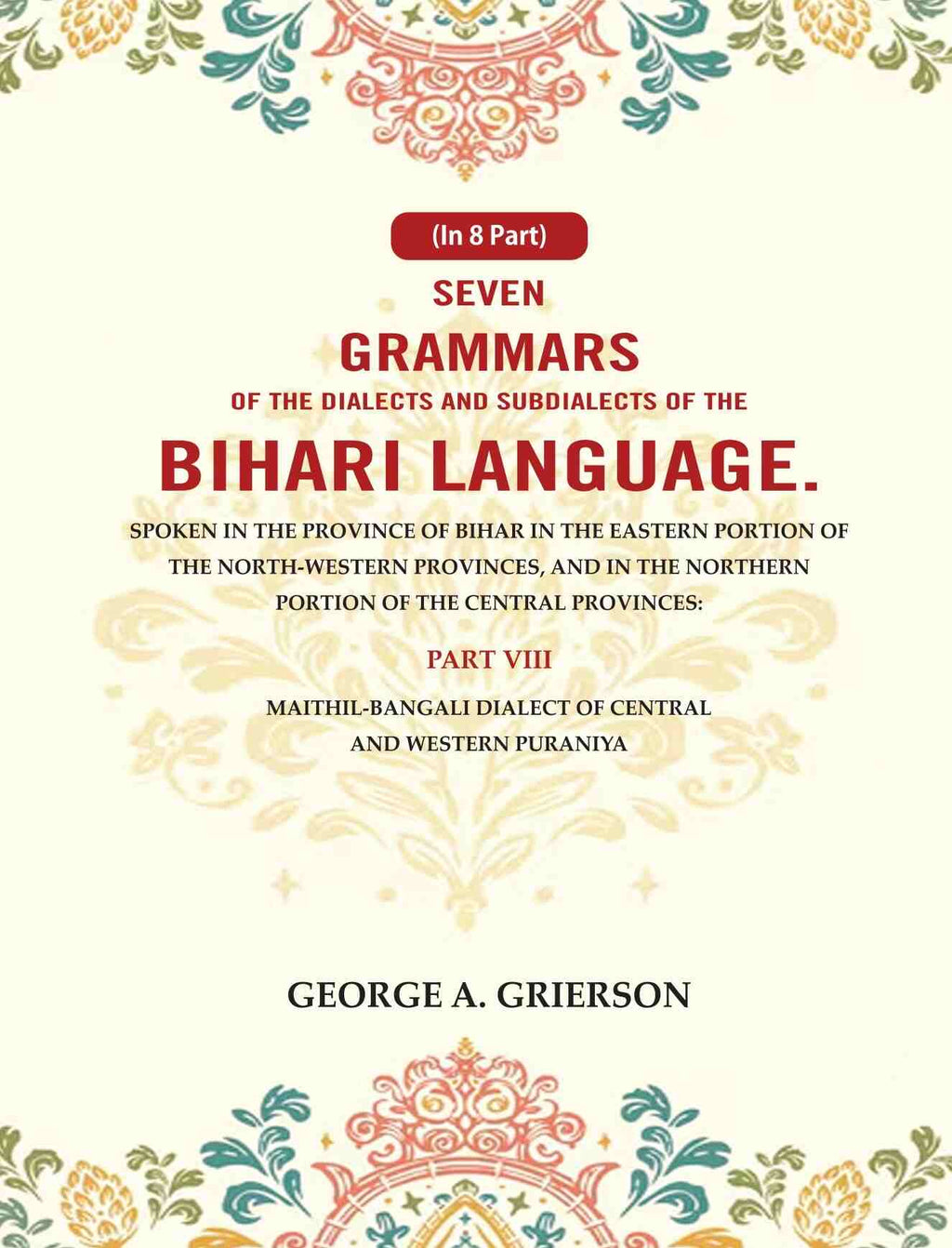Seven Grammars Of The Dialects And Subdialects Of The Bihari Language Spoken In The Province Of Bihar - Gyan Books | Grocsy