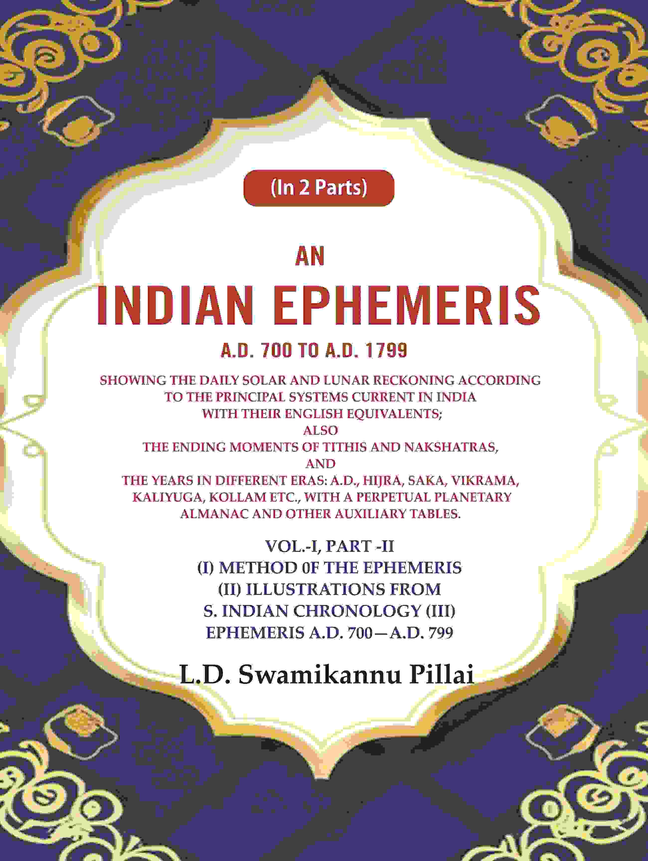 An Indian Ephemeris A.D. 700 To A.D. 1799 : Showing The Daily Solar And Lunar Reckoning According 799 Vol - Gyan Books | Grocsy