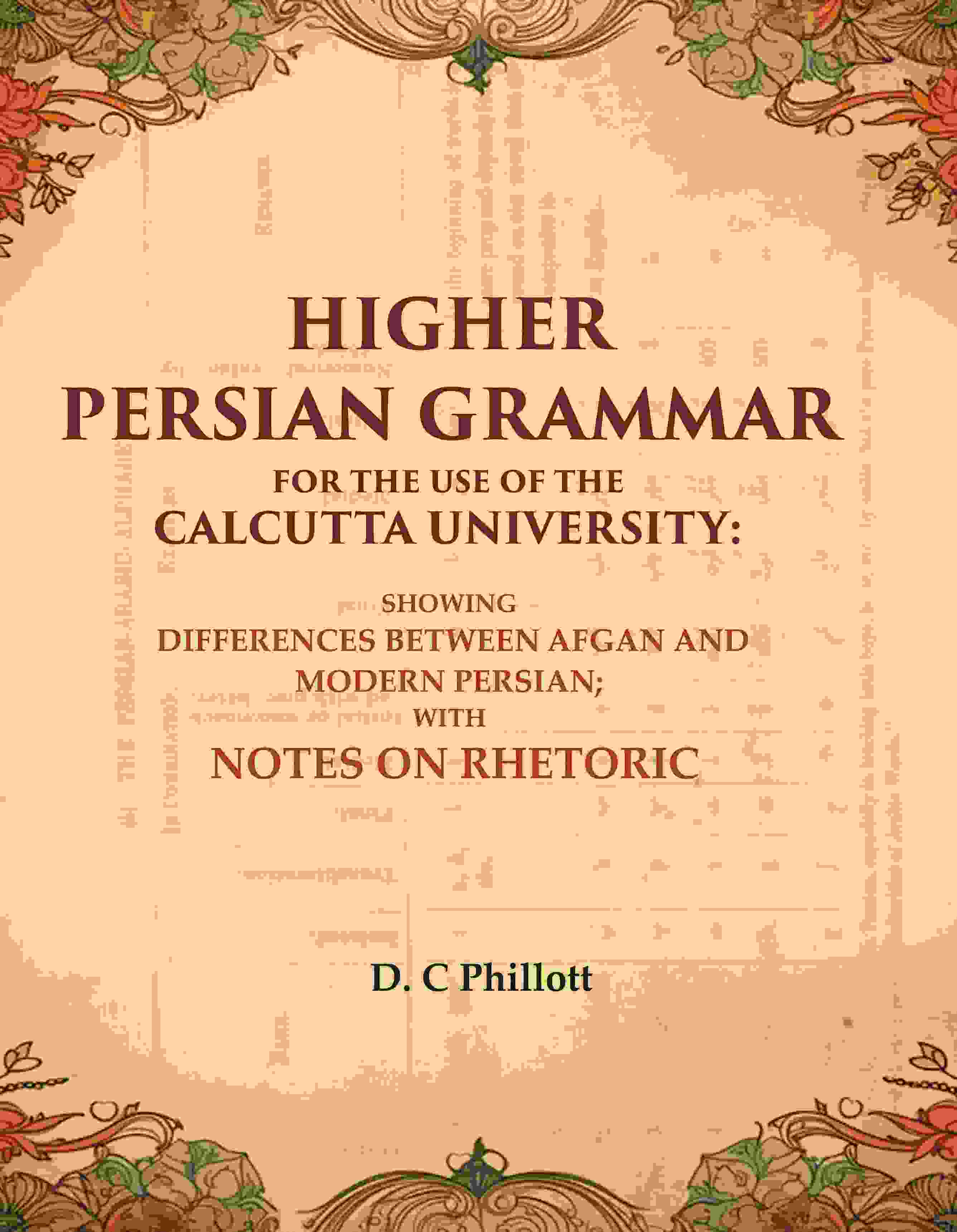 Higher Persian Grammar For The Use Of The Calcutta University: Showing Differences Between Afgan And Modern - Gyan Books | Grocsy