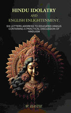 Hindu Idolatry and English Enlightenment: Six Letters Addressed to Educated Hindus Containing a Practical Discussion of Hinduism - Gyan Books | Grocsy