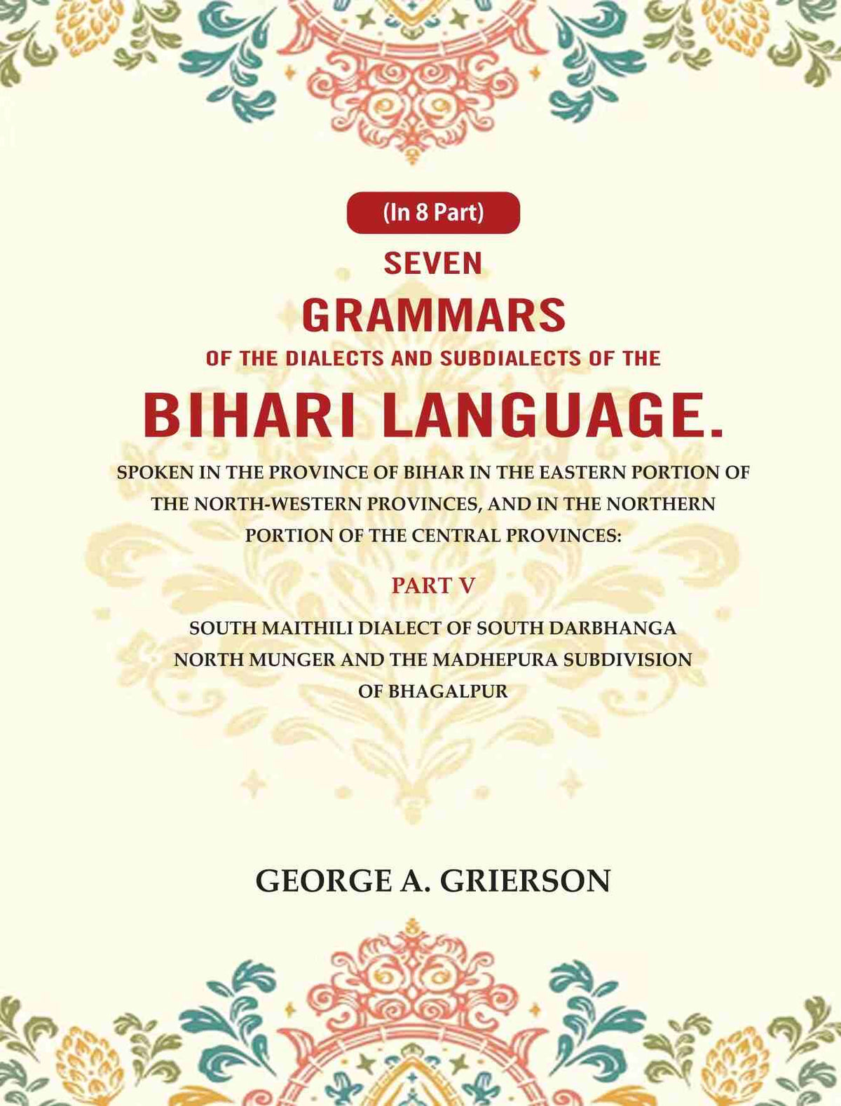 Seven Grammars Of The Dialects And Subdialects Of The Bihari Language Spoken In The Province Of Bihar - Gyan Books | Grocsy