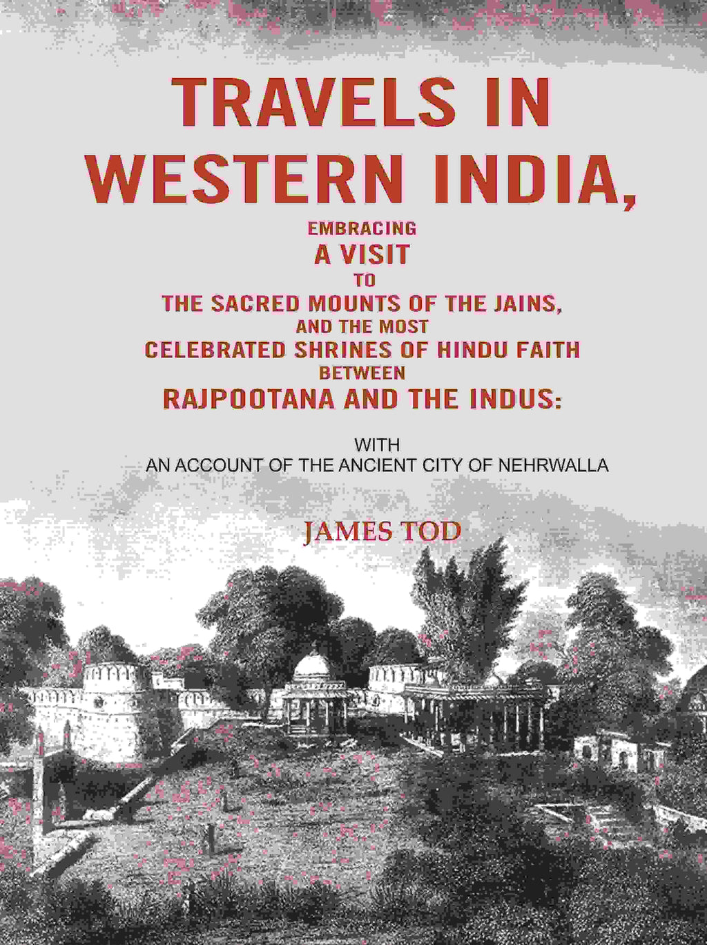 Travels In Western India, Embracing A Visit To The Sacred Mounts Of The Jains, And The Most Celebrated - Gyan Books | Grocsy