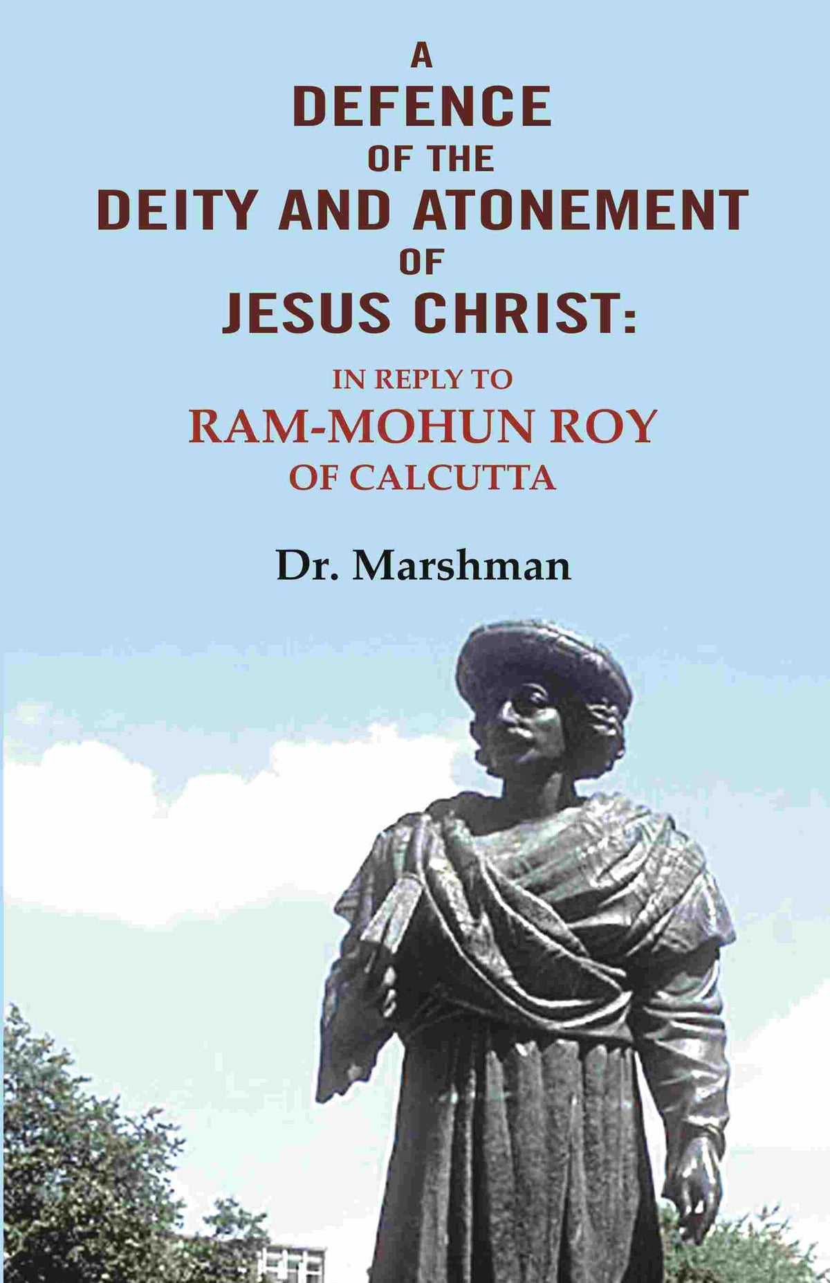 A defence of the deity and atonement of Jesus Christ: In reply to Ram-mohun Roy of Calcutta - Gyan Books | Grocsy