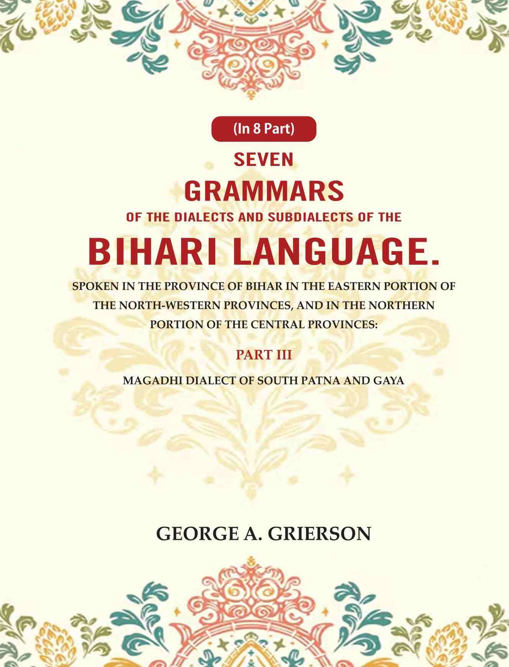 Seven Grammars Of The Dialects And Subdialects Of The Bihari Language Spoken In The Province Of Bihar - Gyan Books | Grocsy