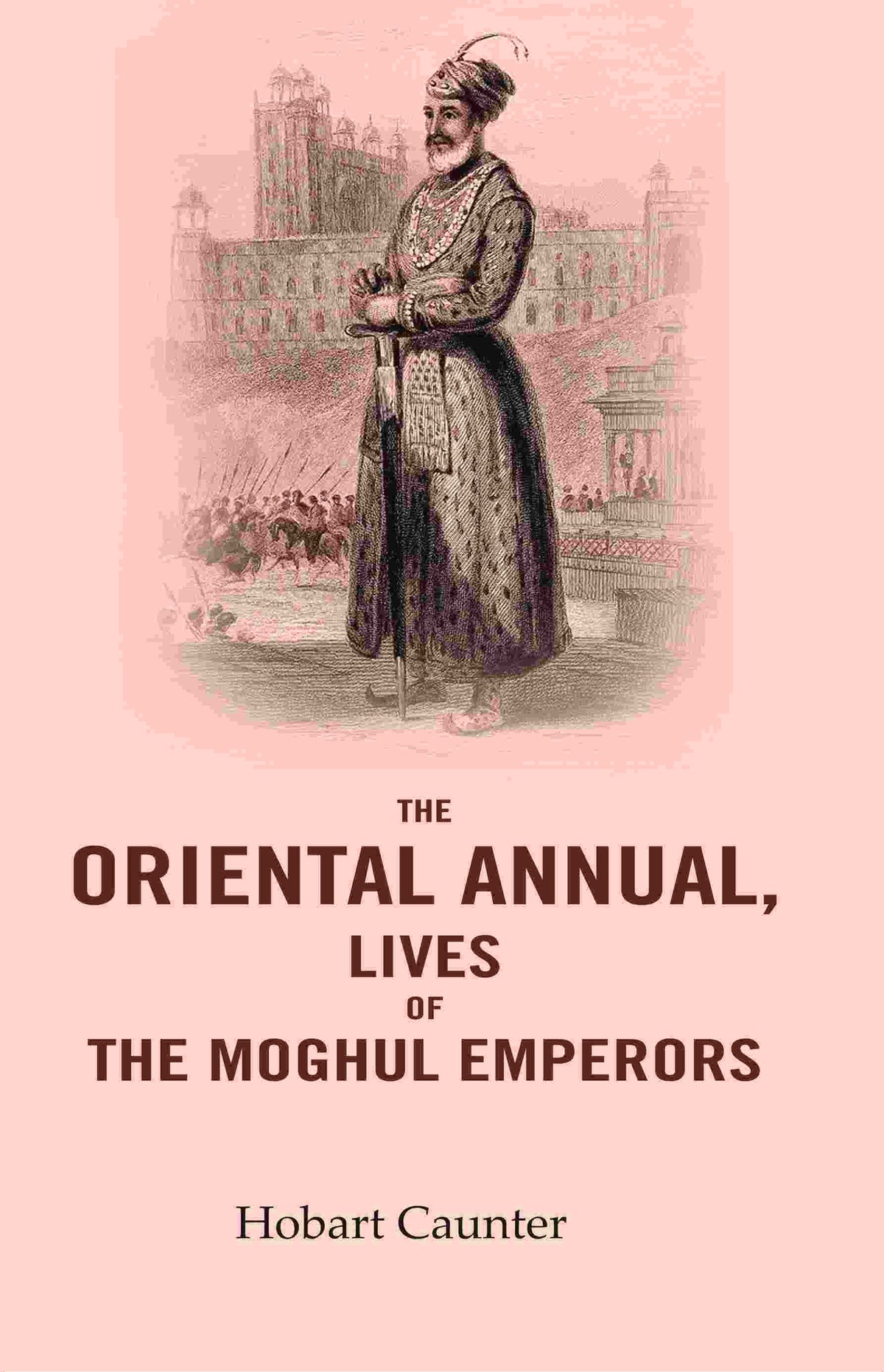 The Oriental Annual, Lives of The Moghul Emperors - Gyan Books | Grocsy