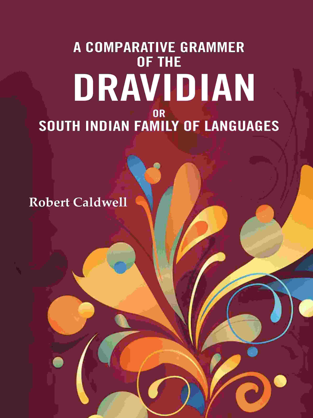 A Comparative Grammar of the Dravidian or South Indian family of languages - Gyan Books | Grocsy