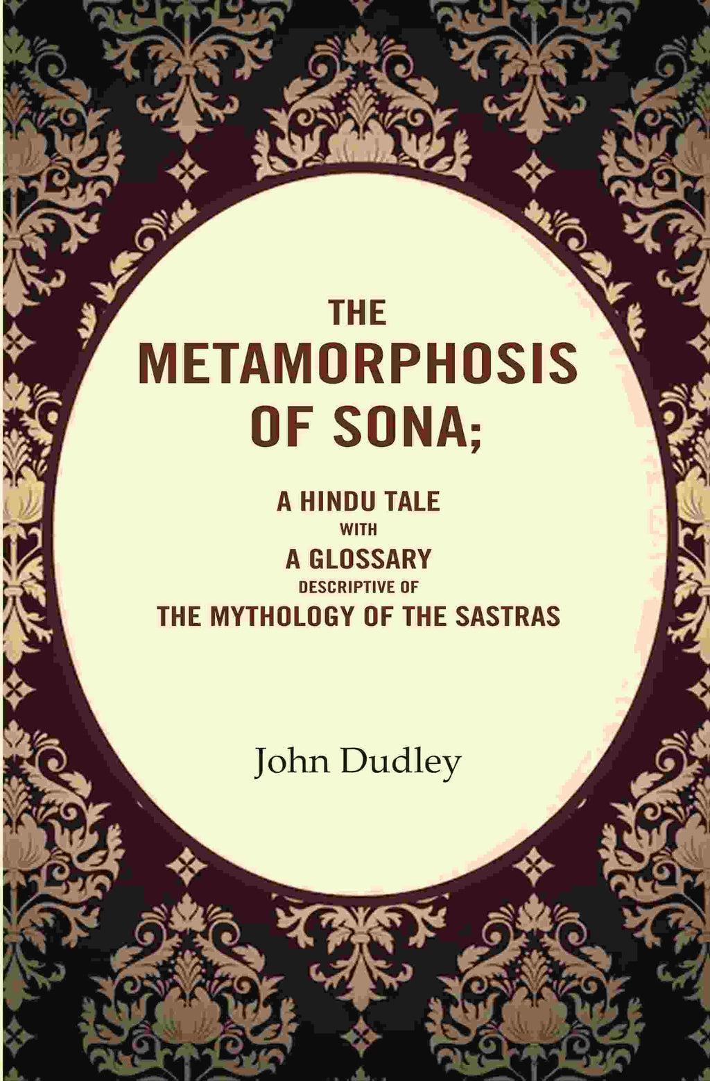 The Metamorphosis of Sona; A Hindu Tale with a Glossary Descriptive of the Mythology of the Sastras - Gyan Books | Grocsy