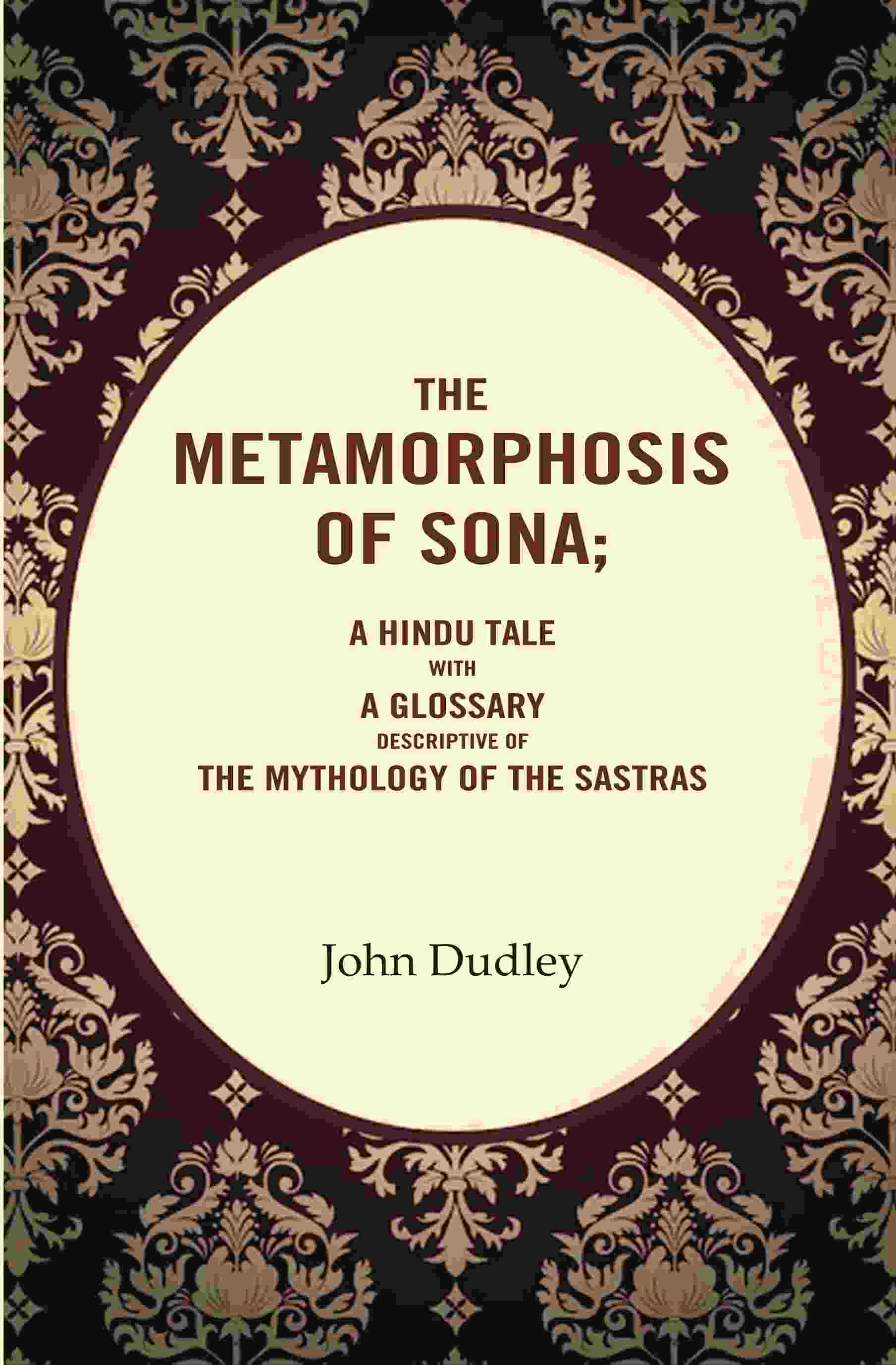 The Metamorphosis of Sona; A Hindu Tale with a Glossary Descriptive of the Mythology of the Sastras - Gyan Books | Grocsy