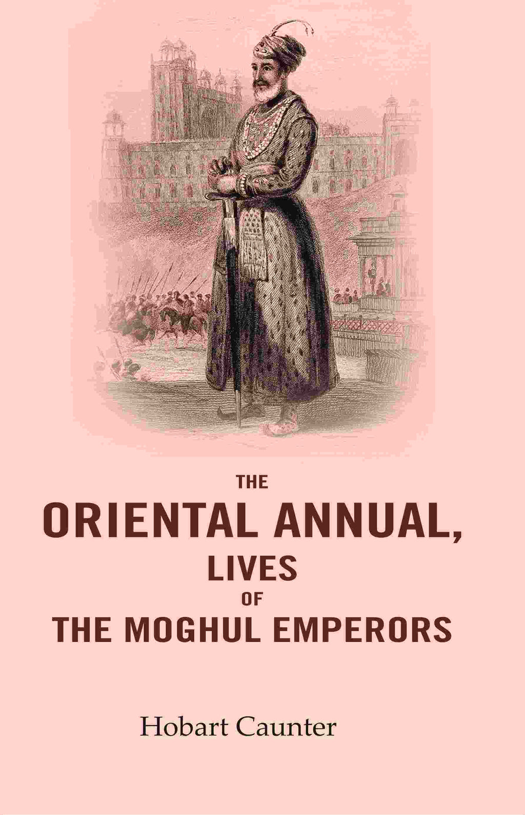 The Oriental Annual, Lives of The Moghul Emperors - Gyan Books | Grocsy