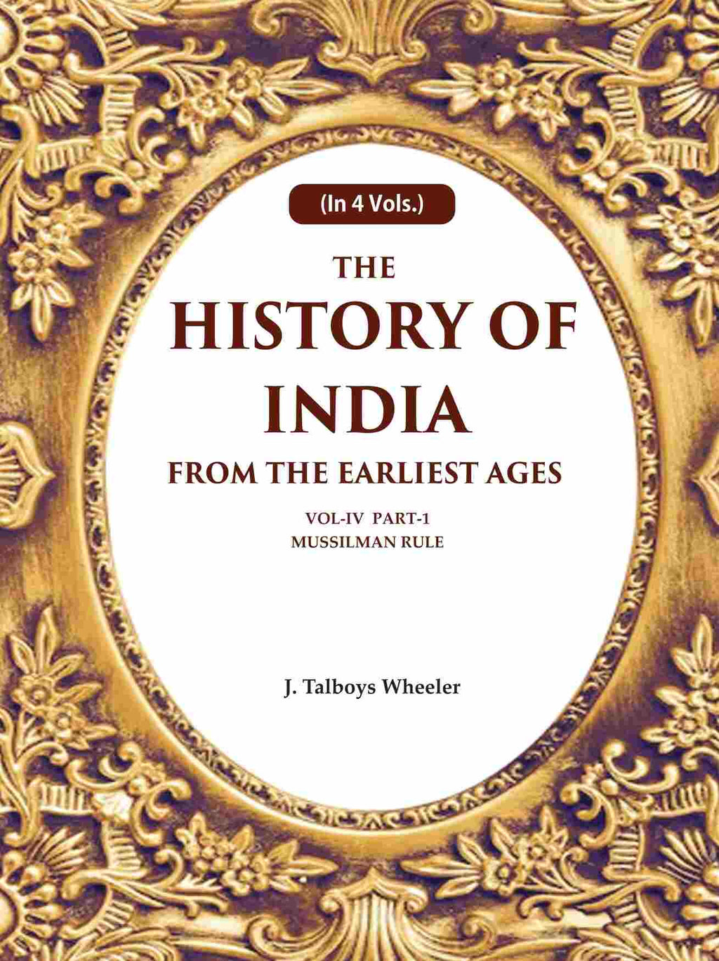 The History of India From the Earliest Ages: Vol-IV Part-1 Mussilman Rule 4th-Part-1 - Gyan Books | Grocsy