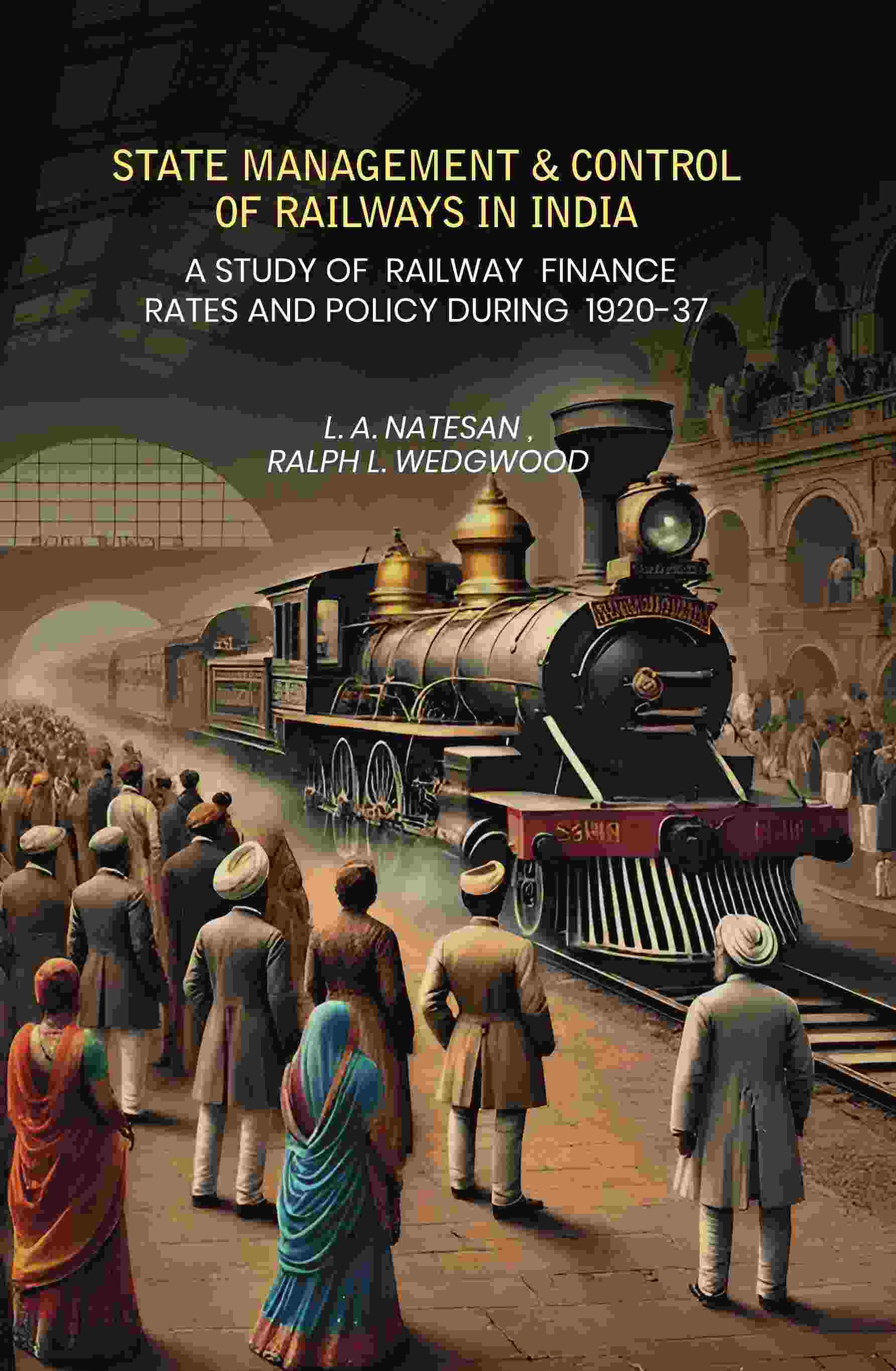 State Management Amp Control Of Railways In India: A Study of Railway Finance Rates And Policy During 1920-37 - Gyan Books | Grocsy