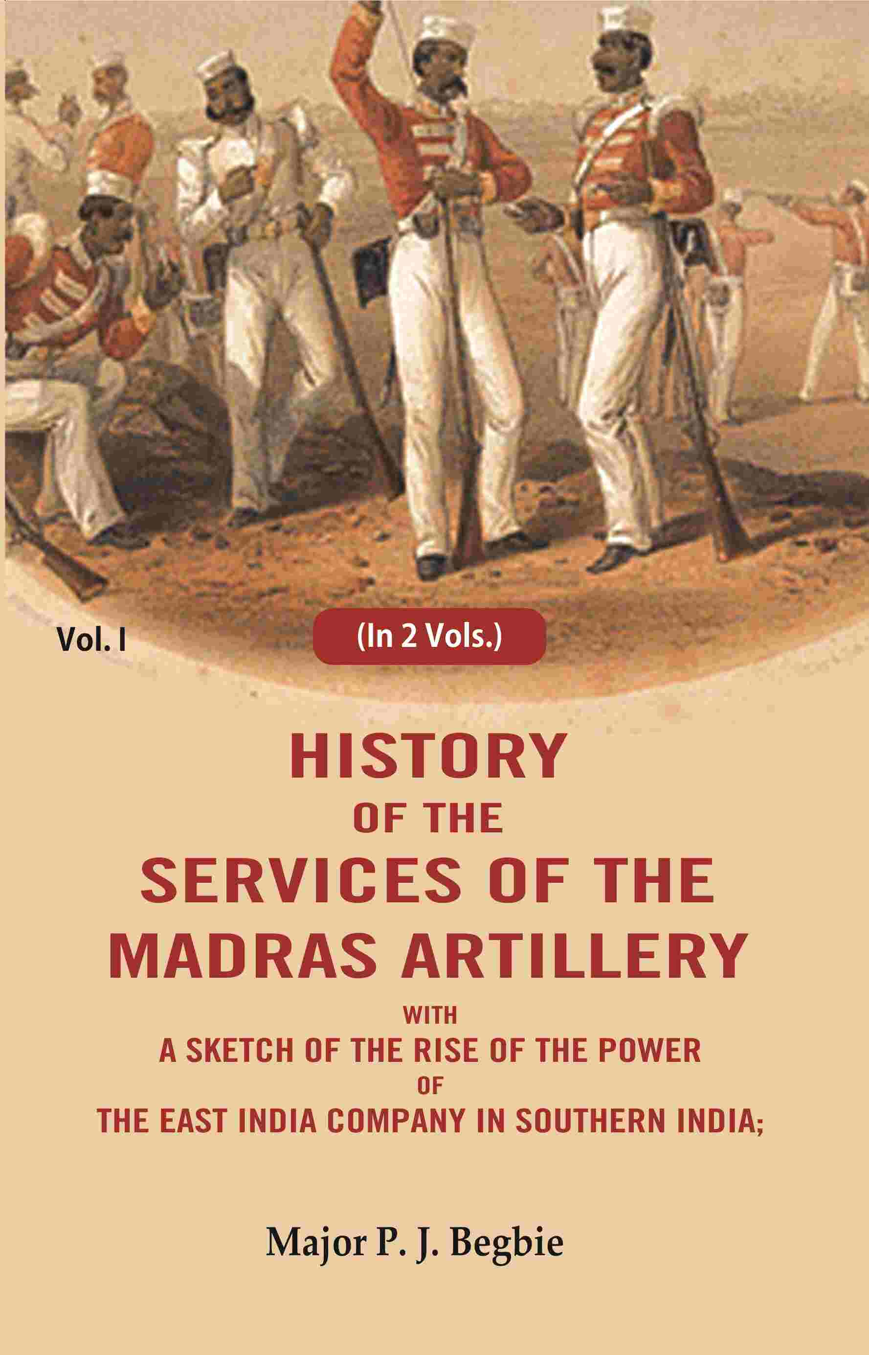 History of the services of the Madras artillery: With a Sketch of the Rise of the Power of the East India Company in Southern India, 1st - Gyan Books | Grocsy