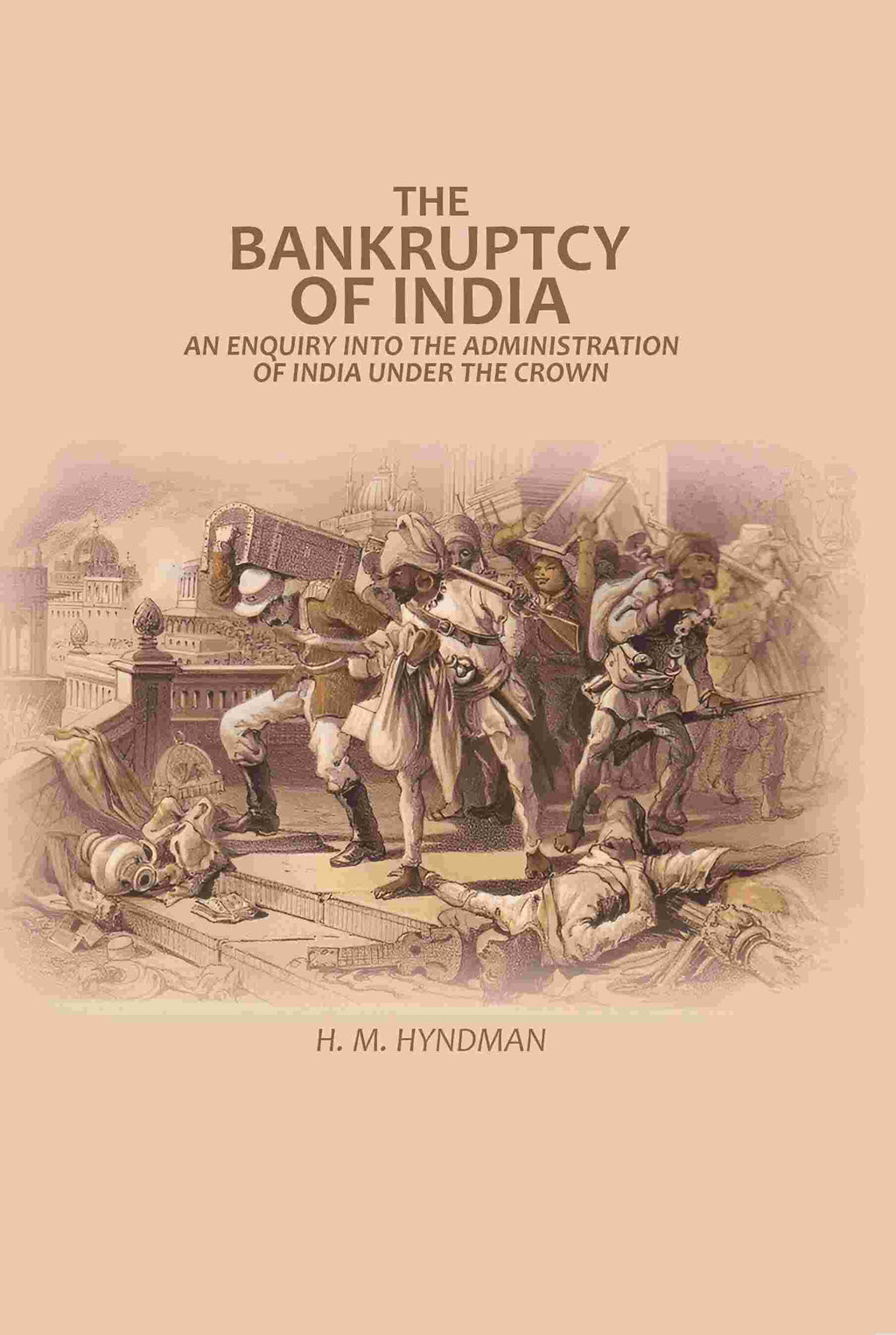 The Bankruptcy of India: An Enquiry into The Administration of India Under the Crown - Gyan Books | Grocsy