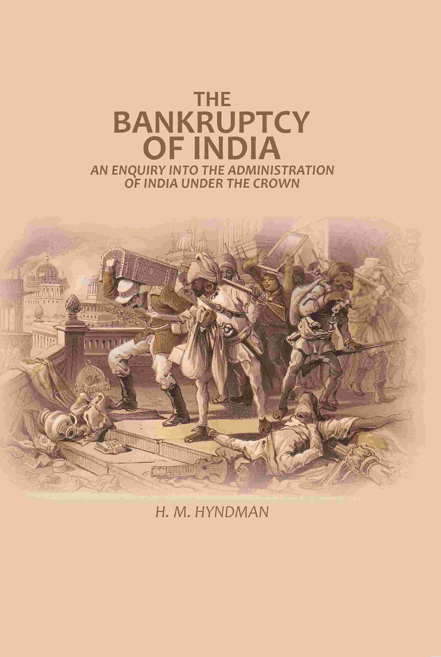 The Bankruptcy of India: An Enquiry into The Administration of India Under the Crown - Gyan Books | Grocsy