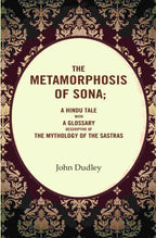 The Metamorphosis of Sona; A Hindu Tale with a Glossary Descriptive of the Mythology of the Sastras - Gyan Books | Grocsy