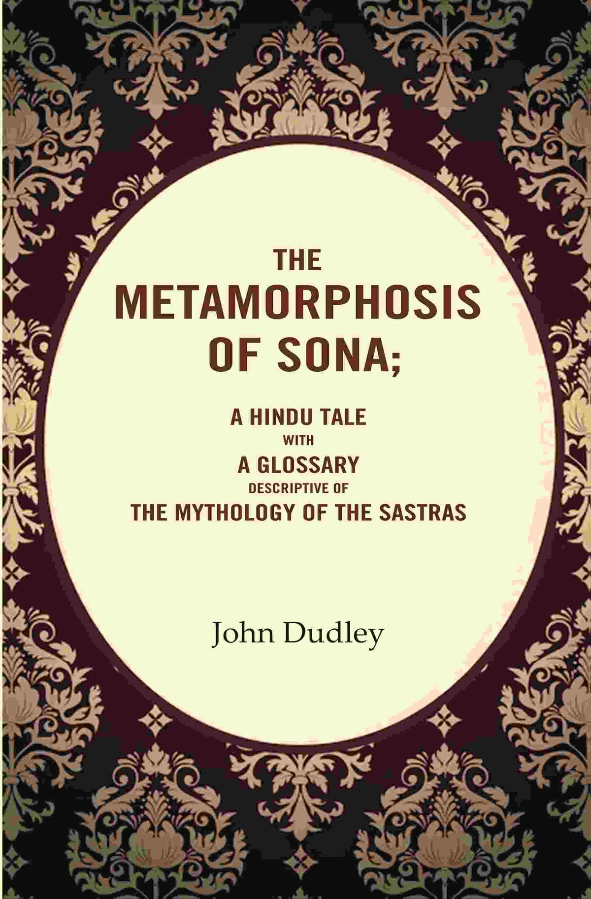 The Metamorphosis of Sona; A Hindu Tale with a Glossary Descriptive of the Mythology of the Sastras - Gyan Books | Grocsy