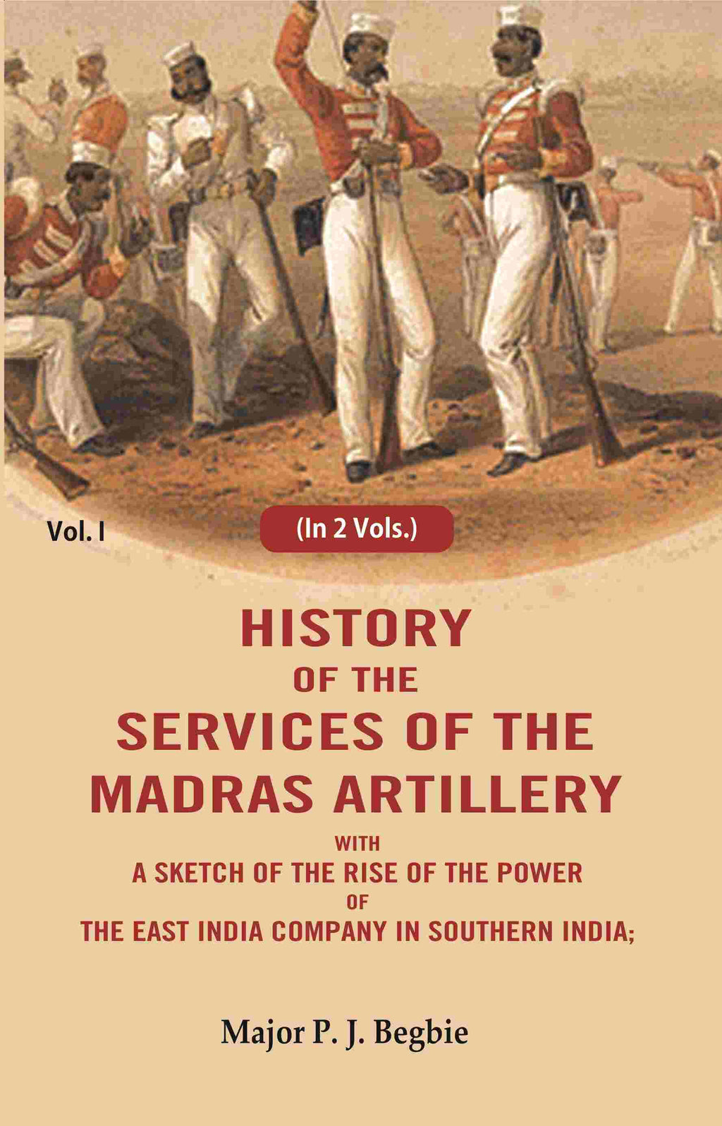 History of the services of the Madras artillery: With a Sketch of the Rise of the Power of the East India Company in Southern India, 1st - Gyan Books | Grocsy