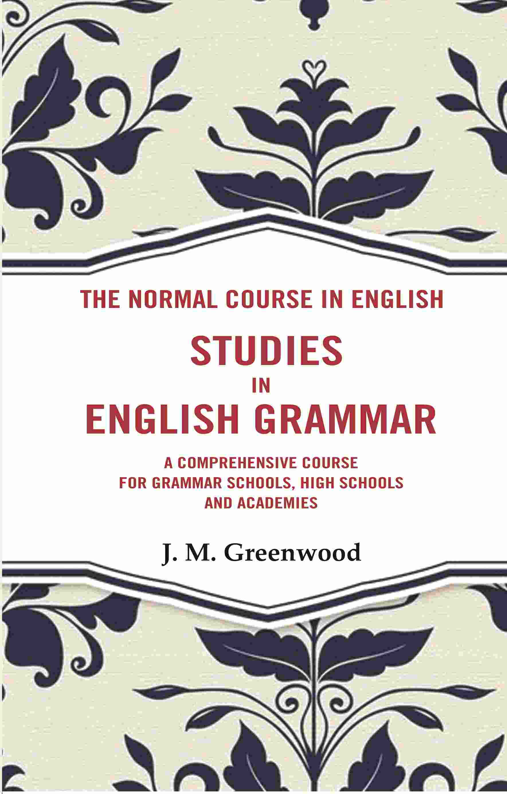 The Normal Course in English- Studies in English Grammar: A Comprehensive Course For Grammar Schools, High Schools And Academies - Gyan Books | Grocsy