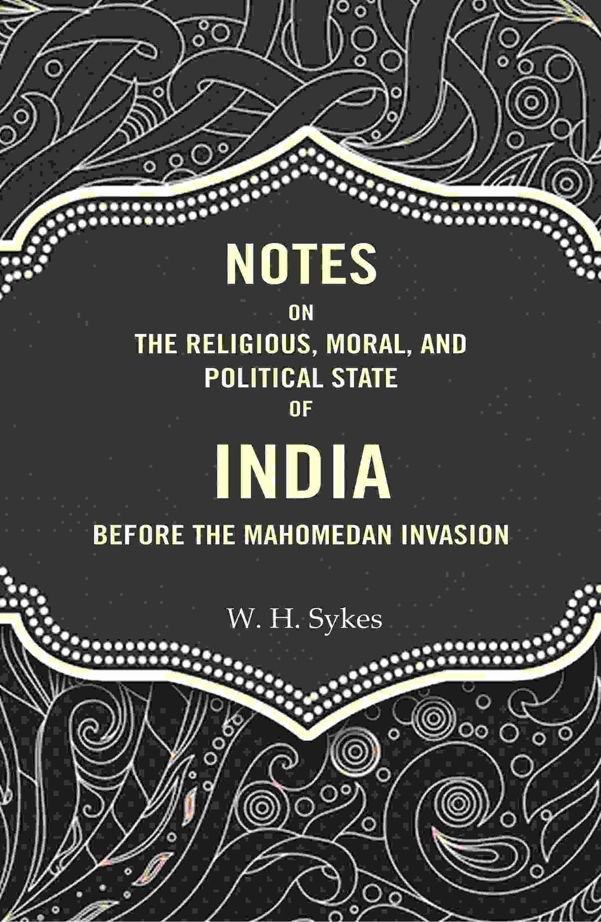 Notes On The Religious, Moral, And Political State of India Before The Mahomedan Invasion - Gyan Books | Grocsy